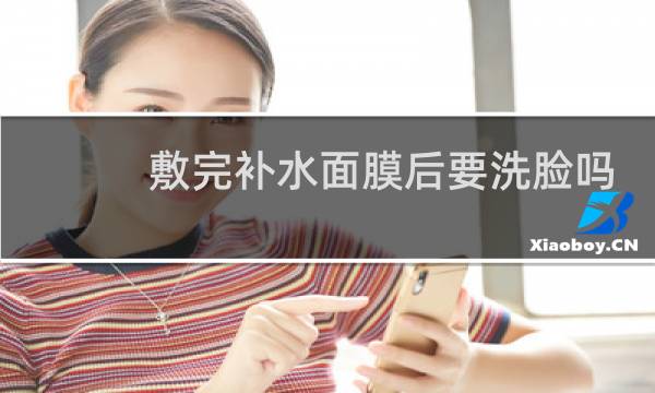 敷完补水面膜后要洗脸吗
