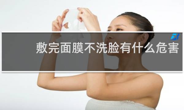敷完面膜不洗脸有什么危害