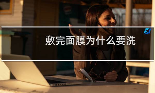 敷完面膜为什么要洗