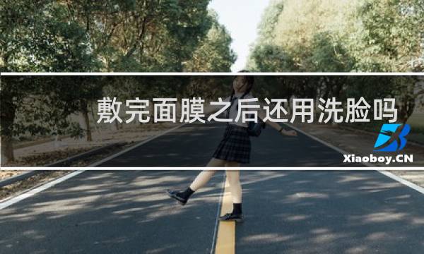 敷完面膜之后还用洗脸吗