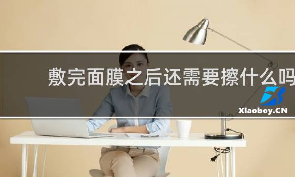 敷完面膜之后还需要擦什么吗