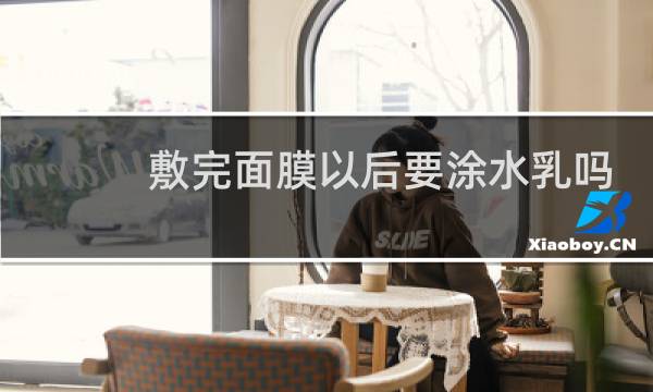 敷完面膜以后要涂水乳吗