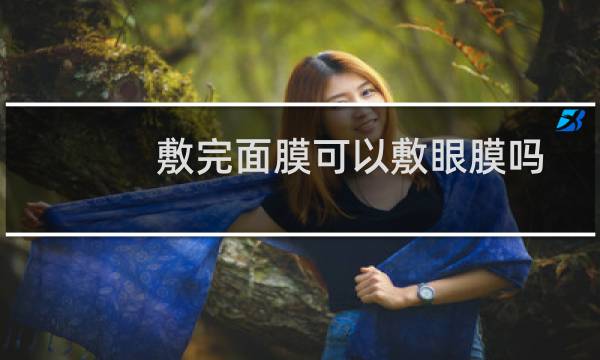 敷完面膜可以敷眼膜吗