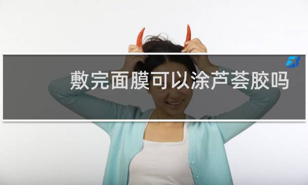 敷完面膜可以涂芦荟胶吗