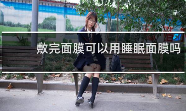 敷完面膜可以用睡眠面膜吗