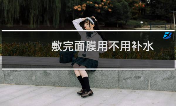 敷完面膜用不用补水