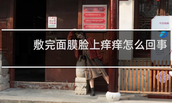 敷完面膜脸上痒痒怎么回事