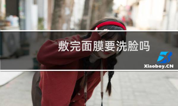敷完面膜要洗脸吗