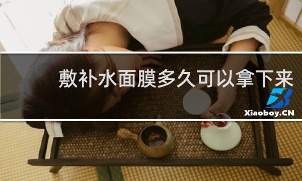 敷补水面膜多久可以拿下来