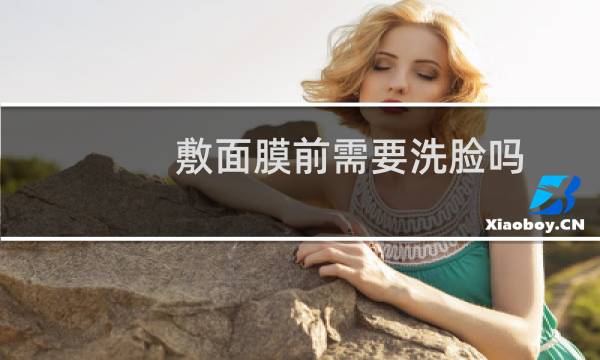 敷面膜前需要洗脸吗