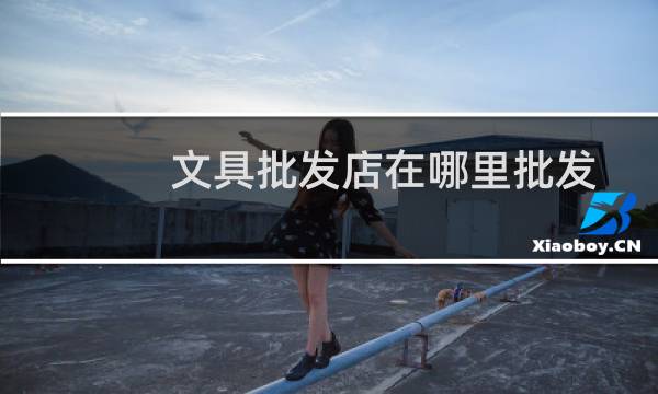 文具批发店在哪里批发