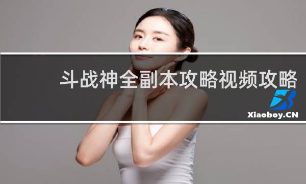 斗战神全副本攻略视频攻略