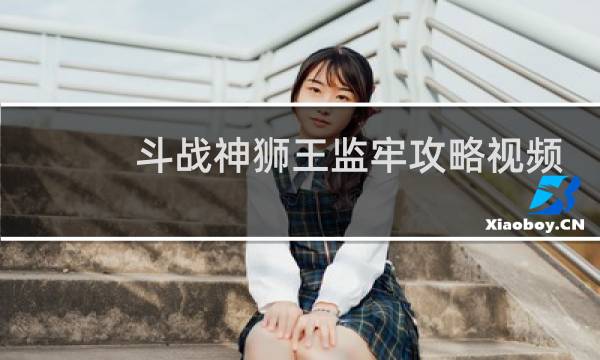 斗战神狮王监牢攻略视频