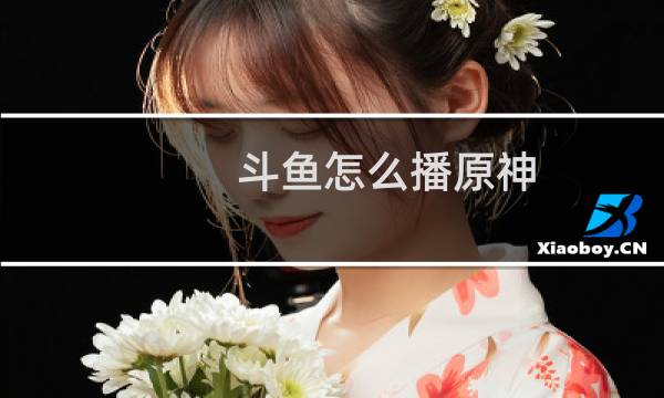 斗鱼怎么播原神