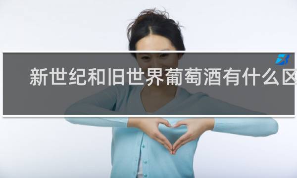 新世纪和旧世界葡萄酒有什么区别