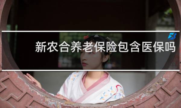 新农合养老保险包含医保吗