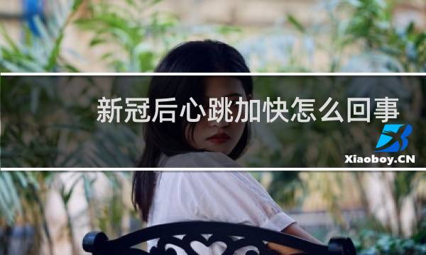 新冠后心跳加快怎么回事