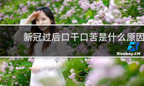 新冠过后口干口苦是什么原因 怎么解决