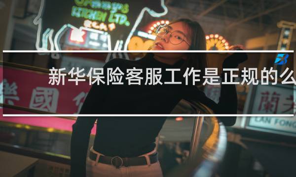 新华保险客服工作是正规的么