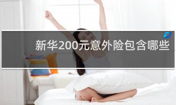新华200元意外险包含哪些