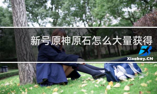 新号原神原石怎么大量获得