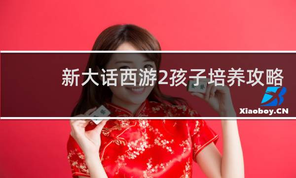 新大话西游2孩子培养攻略