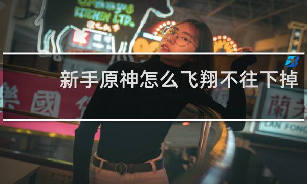 新手原神怎么飞翔不往下掉