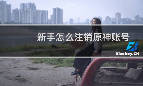 新手怎么注销原神账号