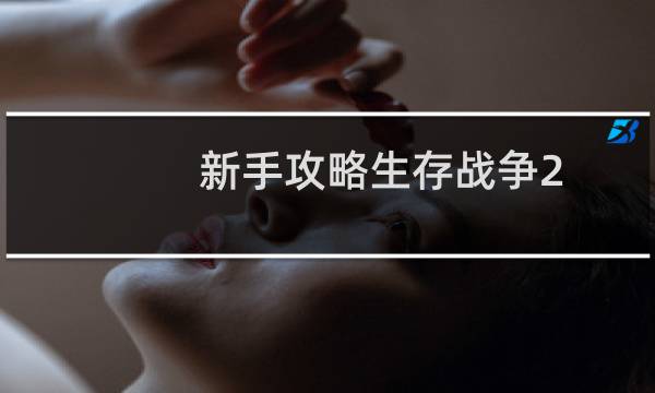 新手攻略生存战争2