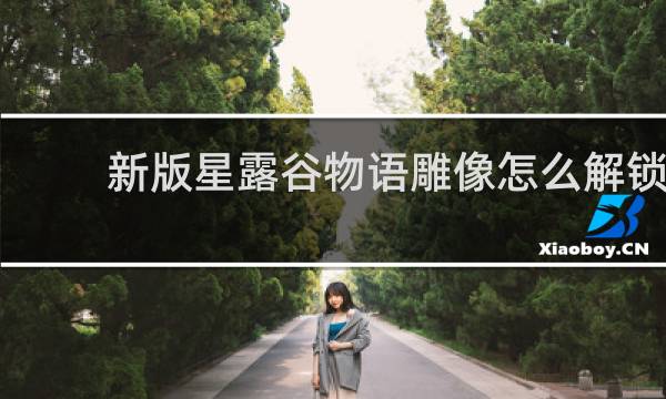 新版星露谷物语雕像怎么解锁