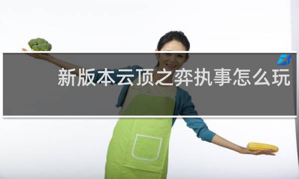 新版本云顶之弈执事怎么玩