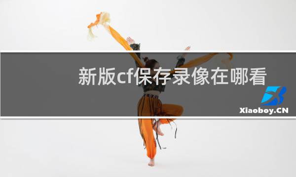 新版cf保存录像在哪看