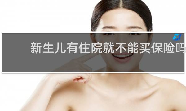 新生儿有住院就不能买保险吗