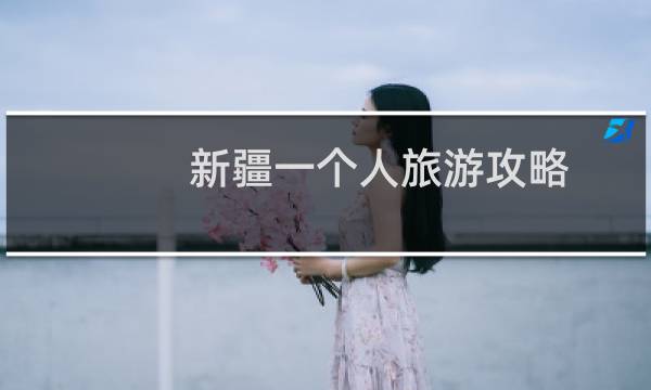 新疆一个人旅游攻略
