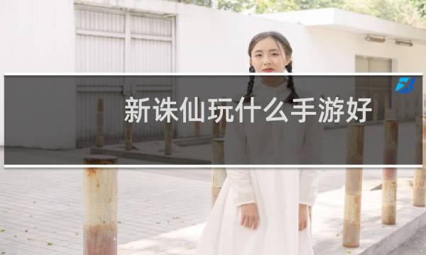 新诛仙玩什么手游好