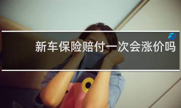 新车保险赔付一次会涨价吗