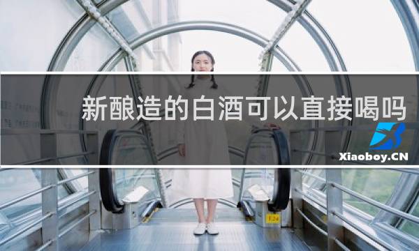 新酿造的白酒可以直接喝吗