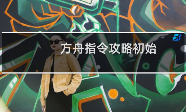 方舟指令攻略初始