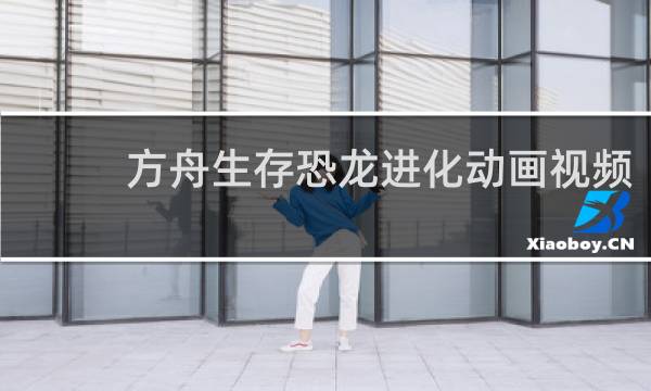 方舟生存恐龙进化动画视频
