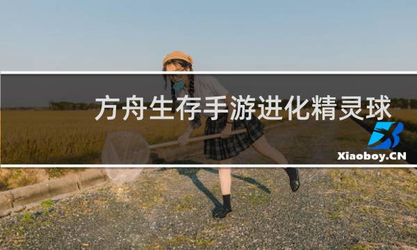 方舟生存手游进化精灵球