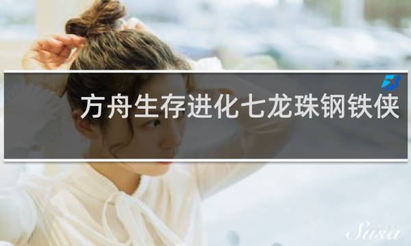 方舟生存进化七龙珠钢铁侠