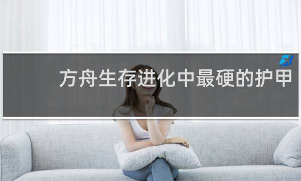方舟生存进化中最硬的护甲