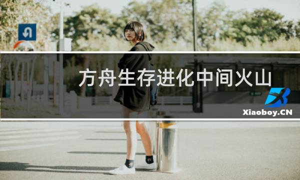 方舟生存进化中间火山