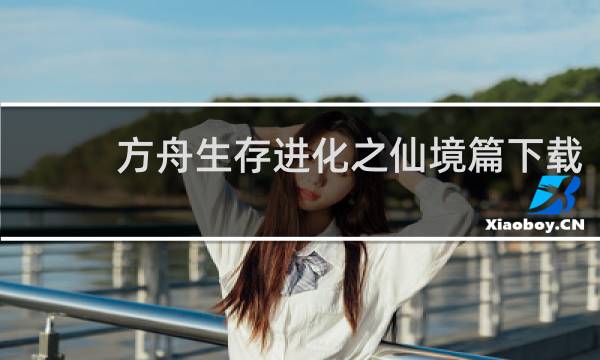 方舟生存进化之仙境篇下载