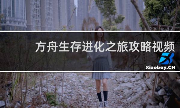 方舟生存进化之旅攻略视频