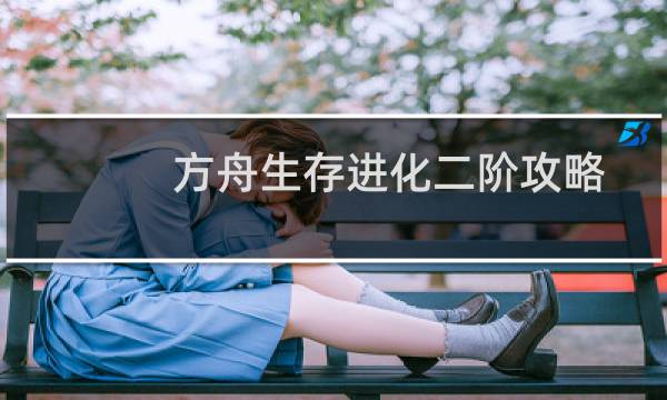 方舟生存进化二阶攻略
