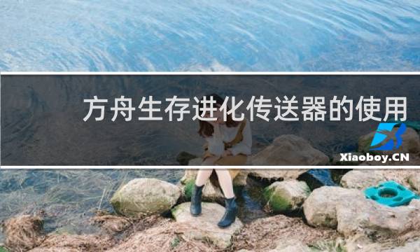 方舟生存进化传送器的使用
