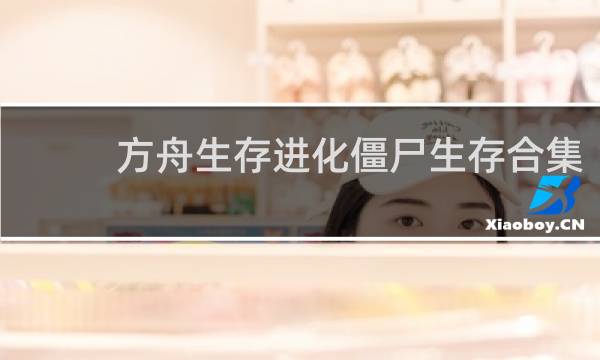 方舟生存进化僵尸生存合集