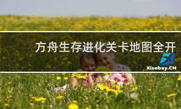 方舟生存进化关卡地图全开