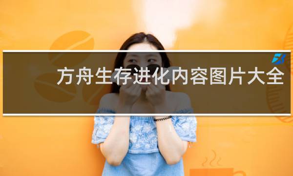 方舟生存进化内容图片大全